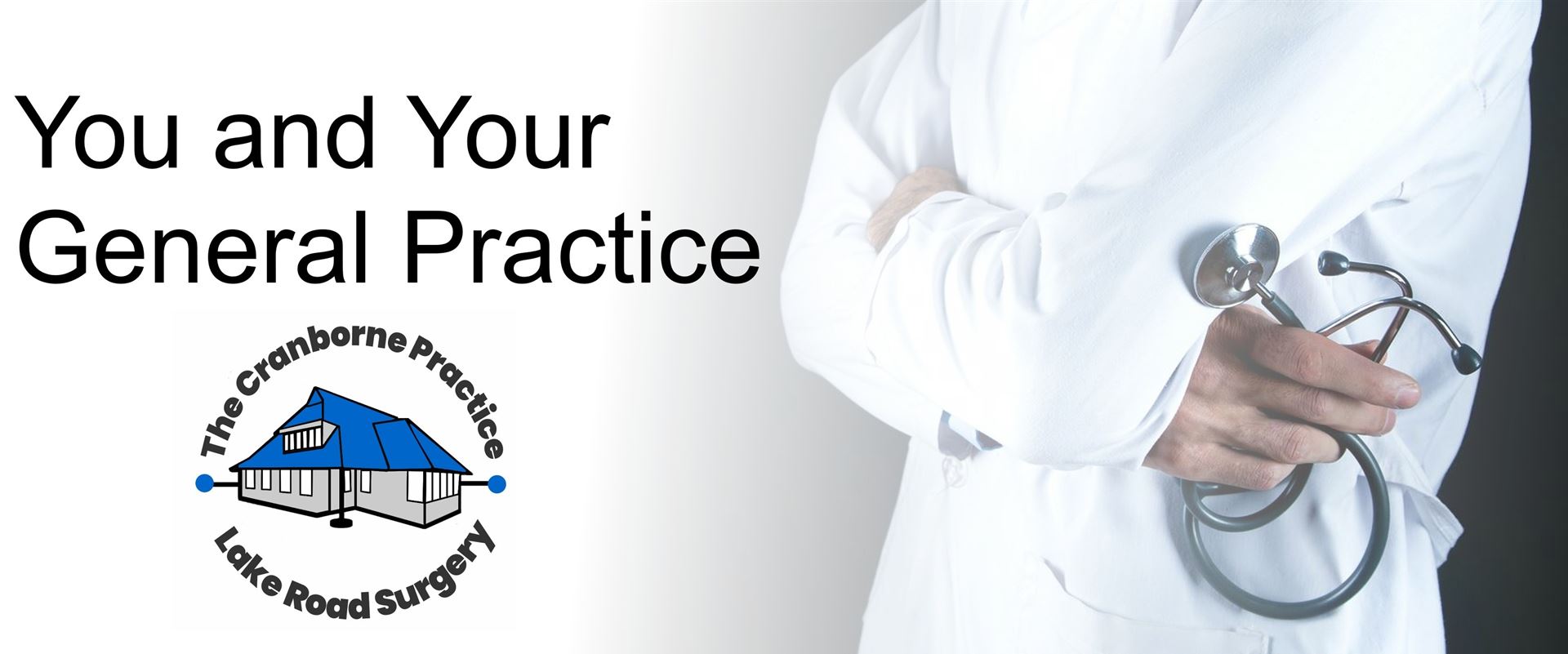 a clinician wearing a white coat holding a stethoscope, the practice logo and the words You and Your General Practice